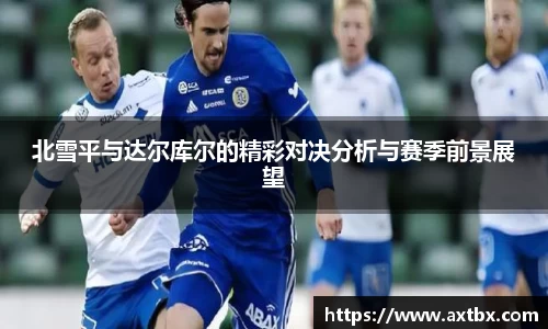 北雪平与达尔库尔的精彩对决分析与赛季前景展望